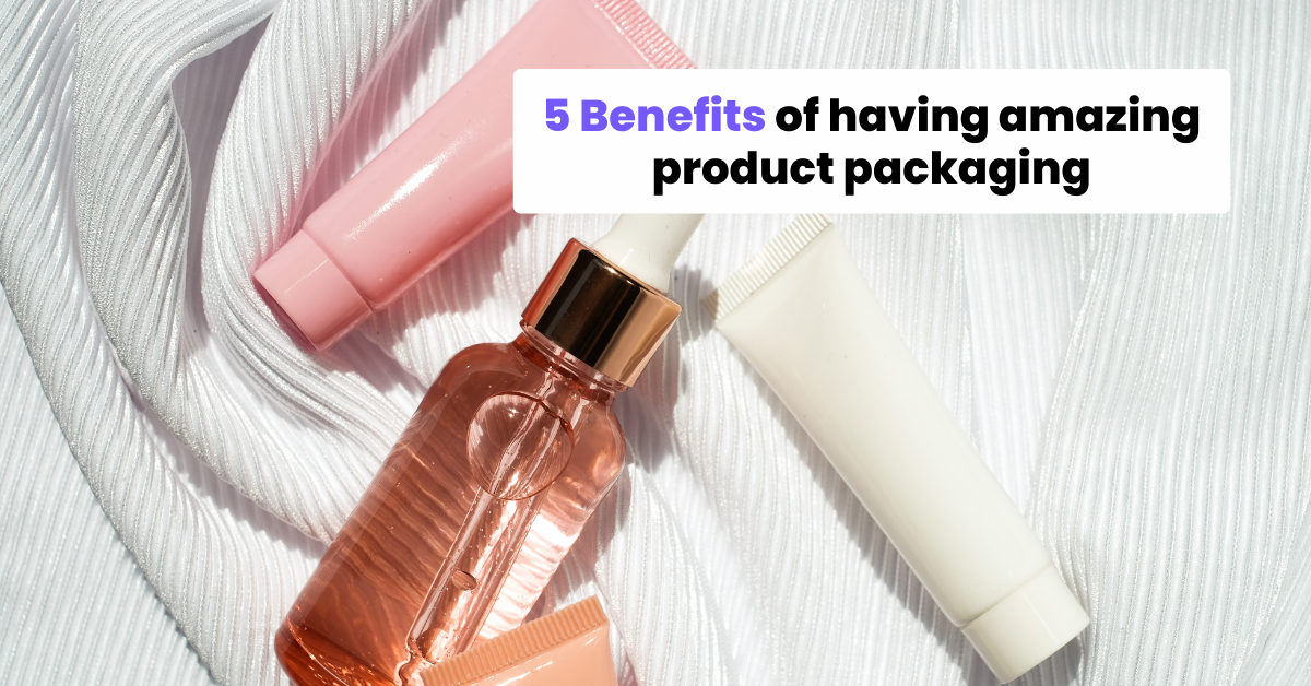 5 Benefits of having amazing product packaging